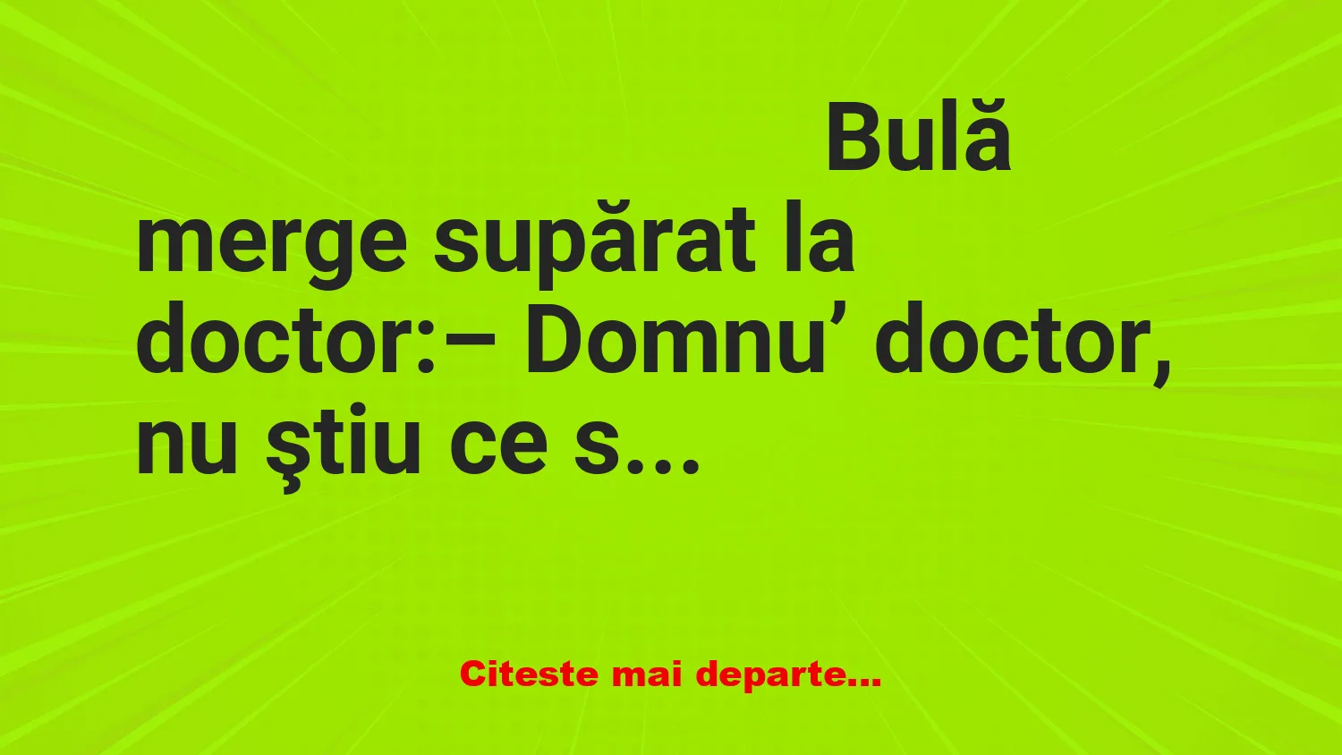 Banc: Bulă merge supărat la doctor și se plânge de…