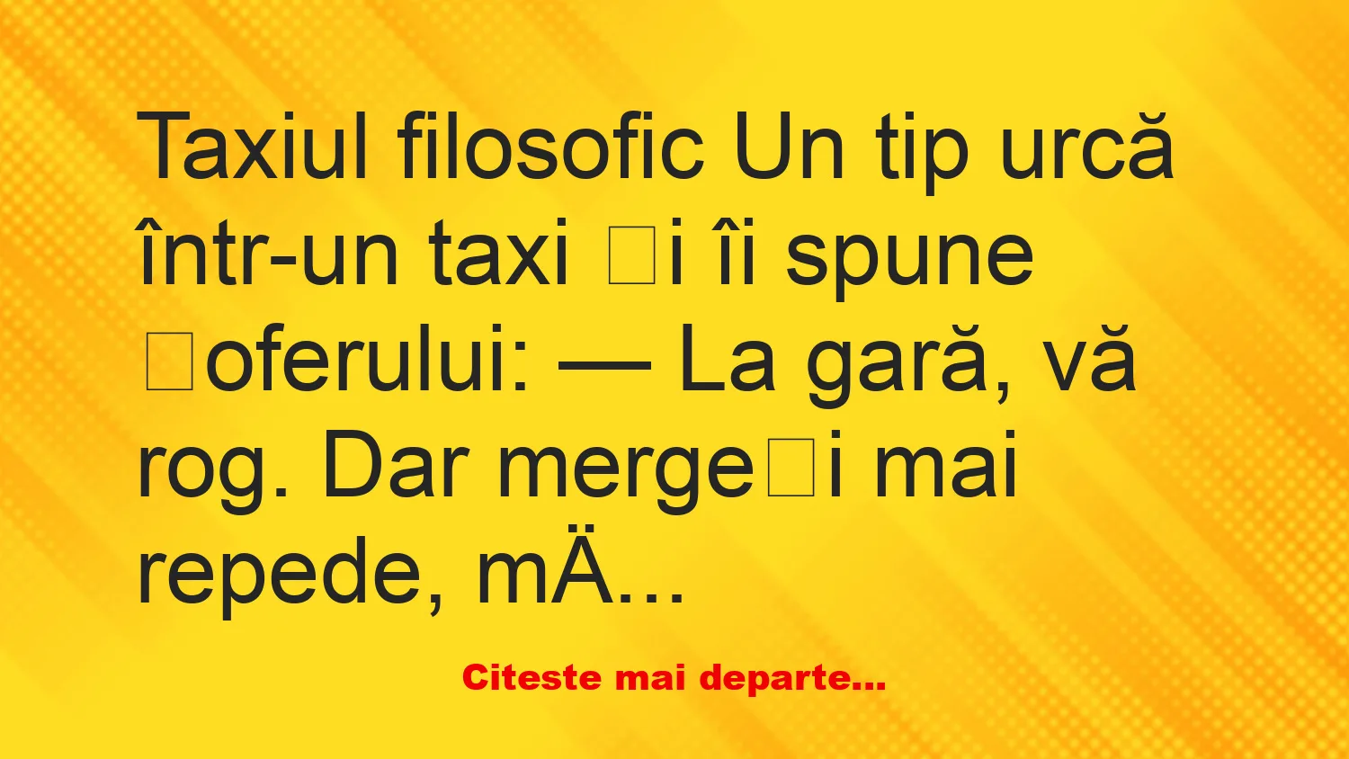Banc: Un tip urcă într-un taxi și îi spune șoferului: — La gară, vă rog