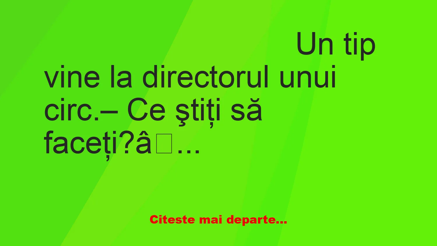 Banc: Un tip vine la directorul unui circ. – Ce ştiţi să faceţi?