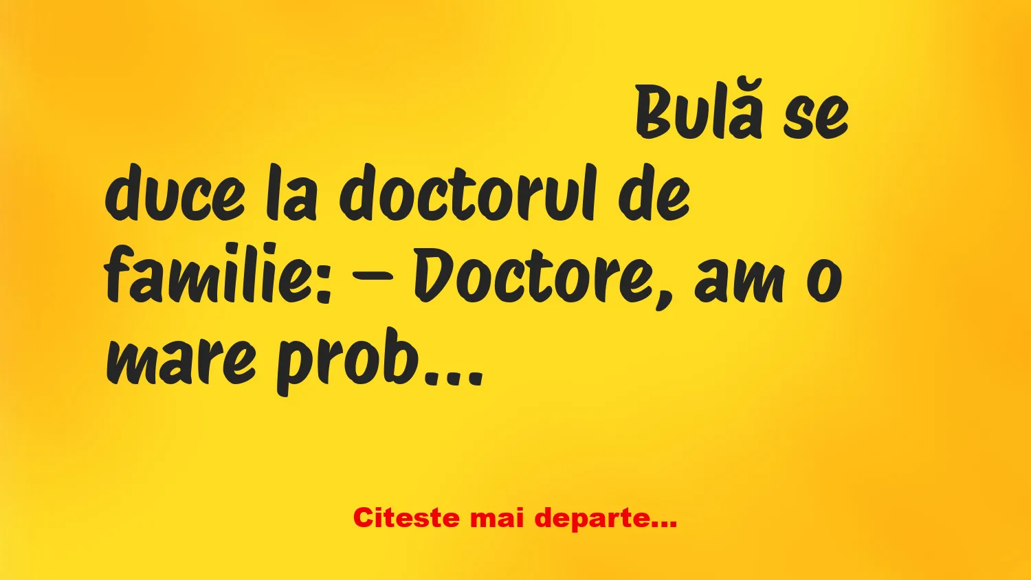Banc: Bulă se duce la doctorul de familie