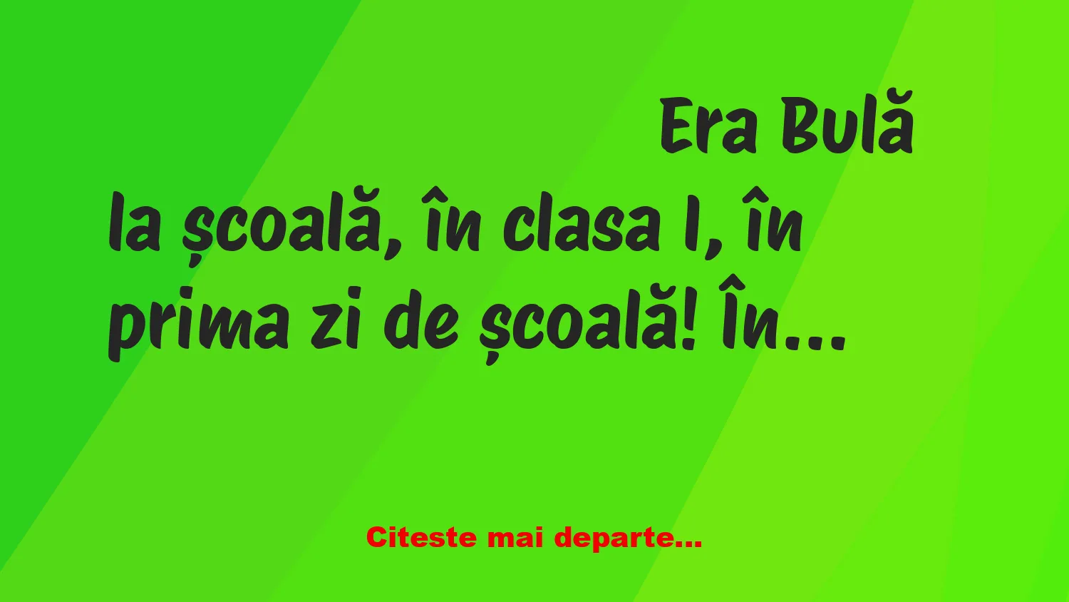 Banc: Era Bulă la școală, în clasa I