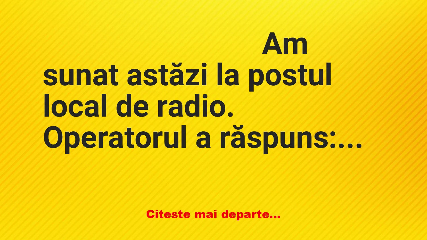 Banc: – Felicitări, ești primul nostru apelant