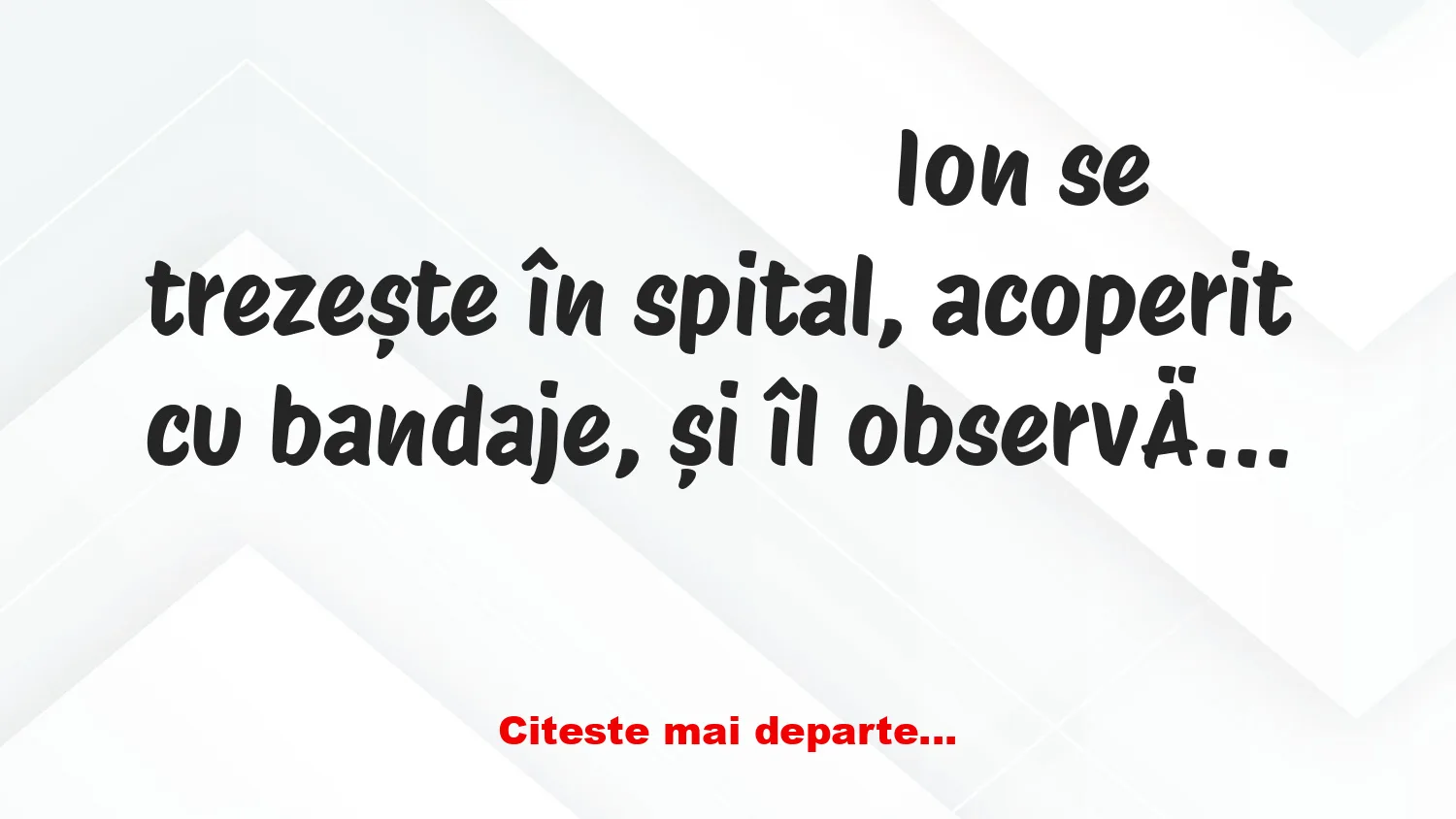 Banc: Ion se trezește în spital, acoperit cu bandaje