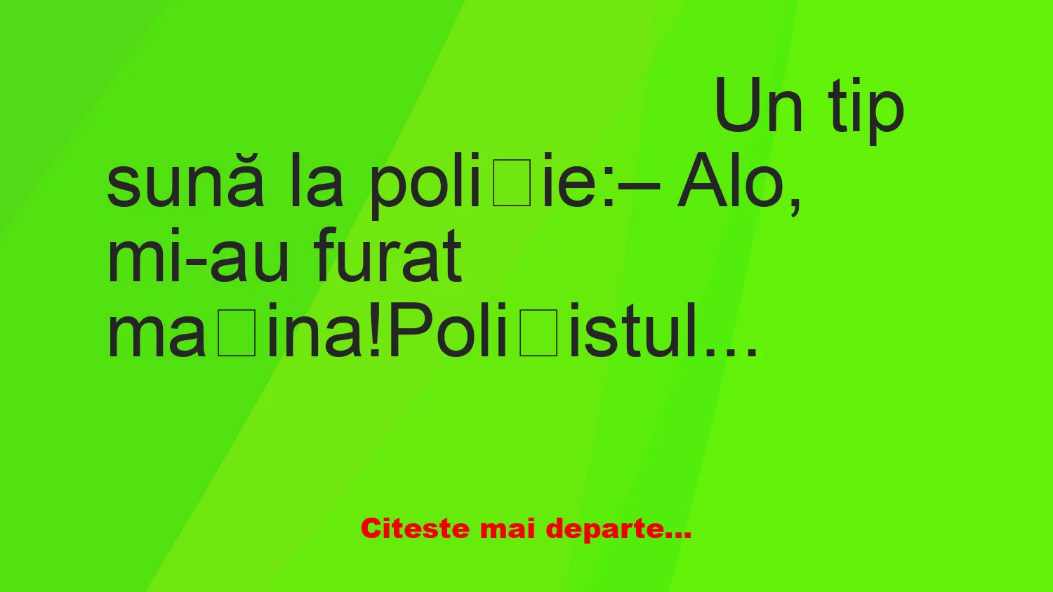Banc: Un tip sună la poliție: – Alo, mi-au furat mașina!
