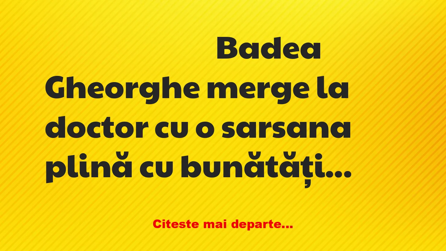 Banc: Badea Gheorghe vine cu slană la doctor