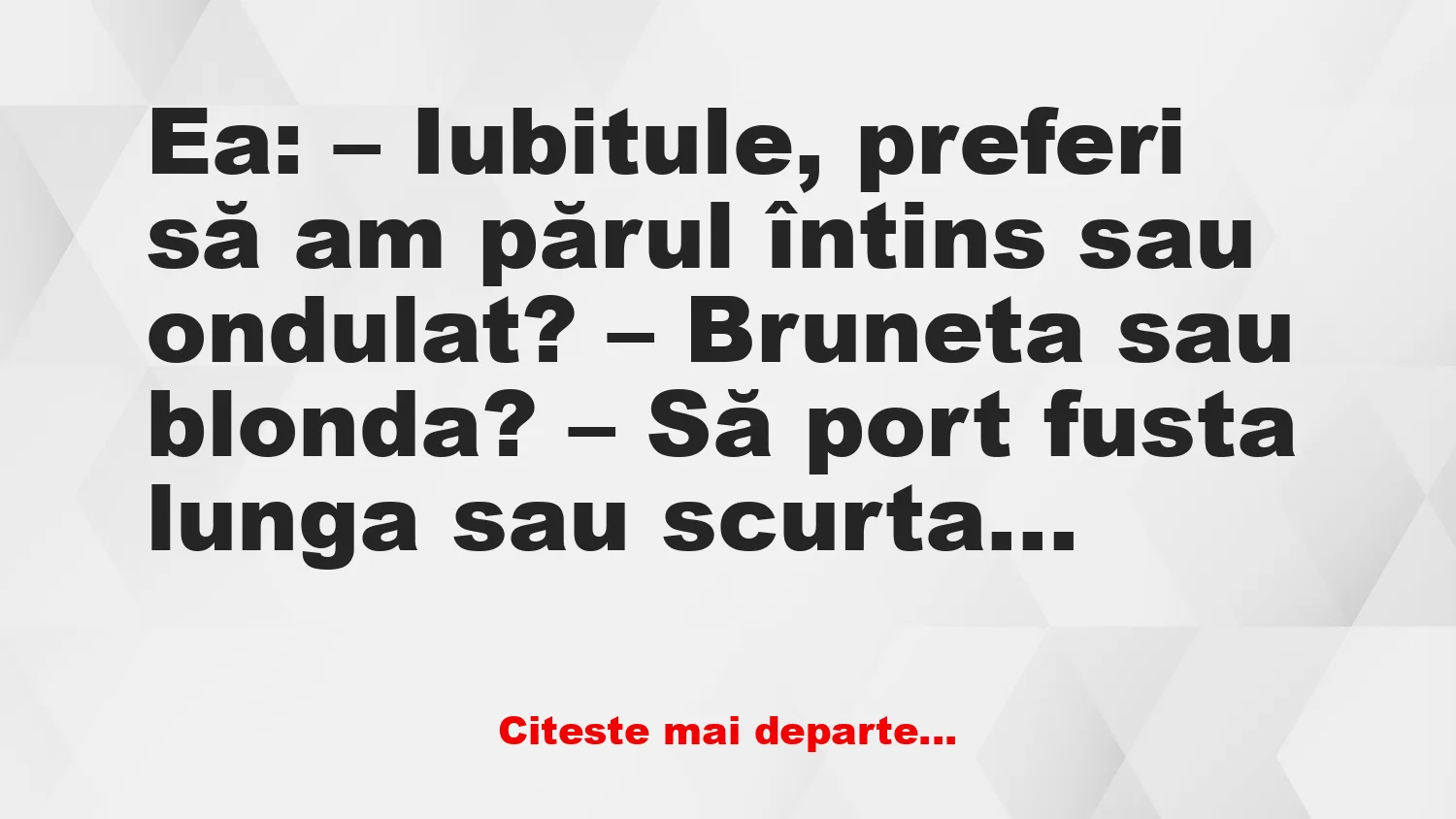 Banc: – Iubitule, preferi să am părul întins sau ondulat?