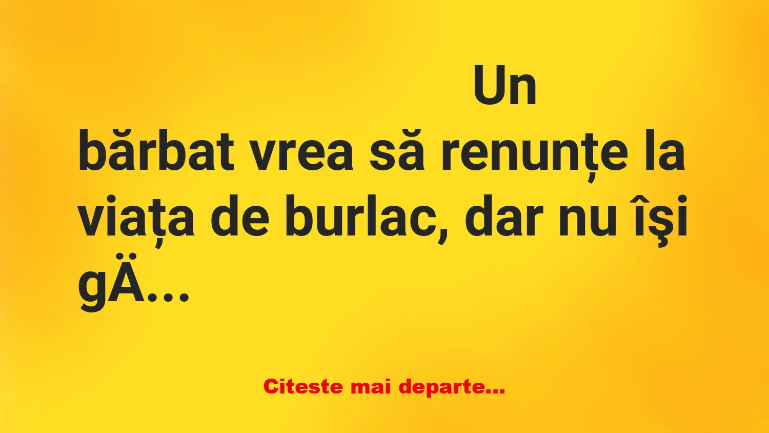 Banc: Un tipvrea să renunțe la viața de burlac