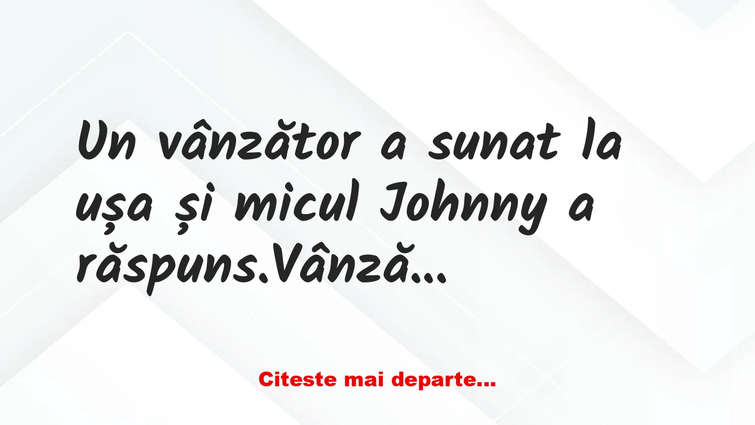Banc: Vânzătorul: – Tatăl tău este acasă?