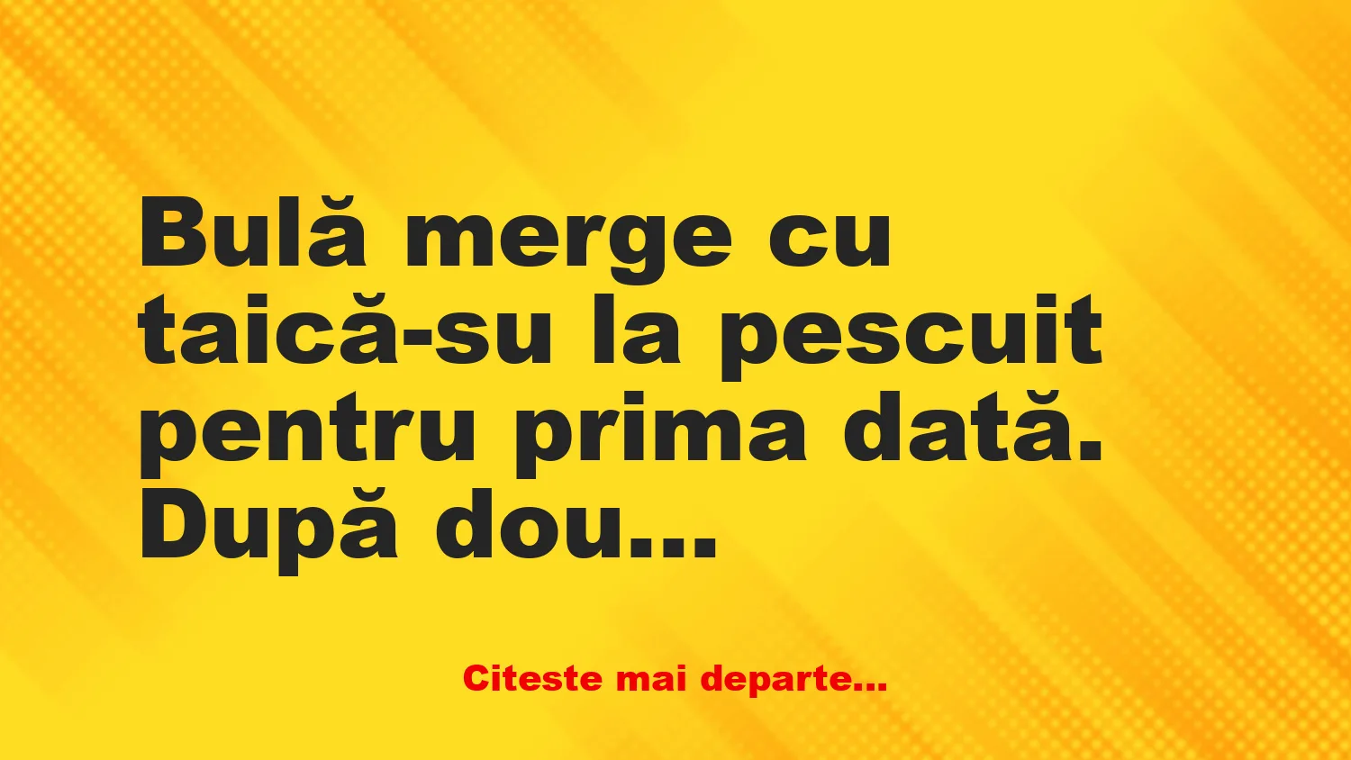 Banc: Bulă merge cu taică-su la pescuit pentru prima dată