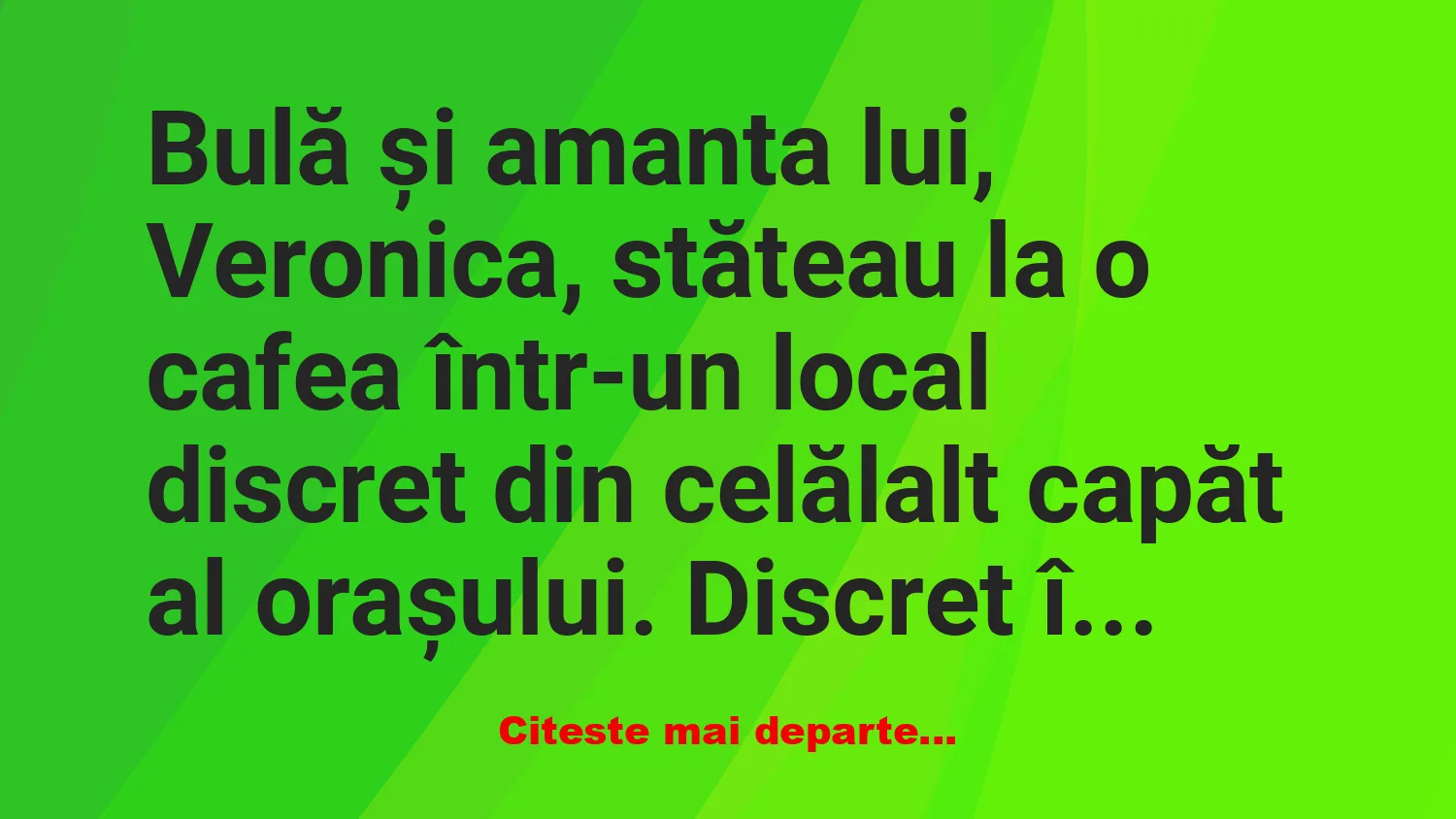 Banc: Bulă și amanta lui, Veronica, stăteau la o cafea –