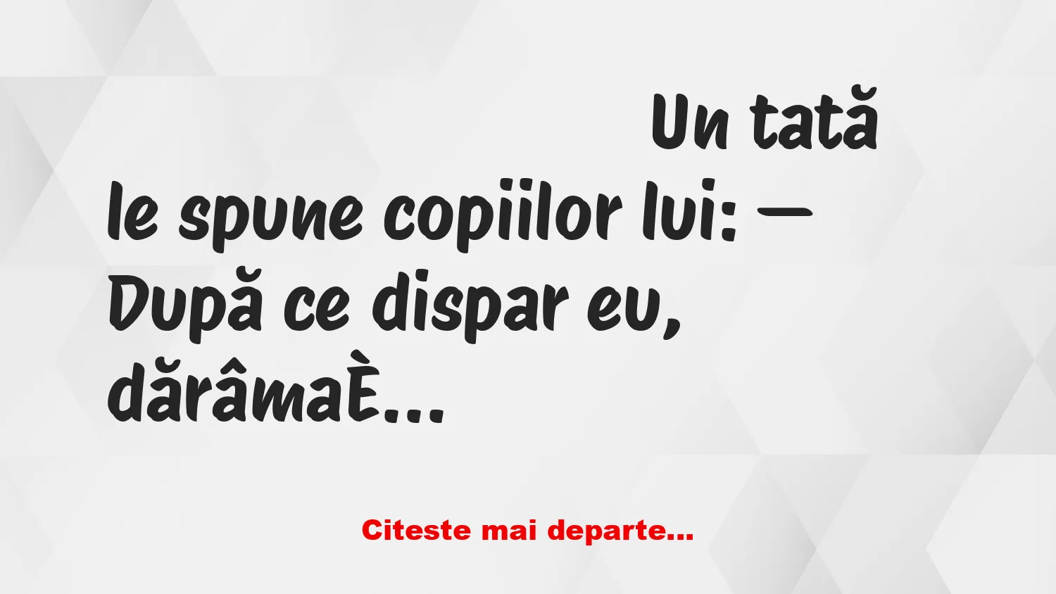 Banc: — După ce dispar eu, dărâmați casa