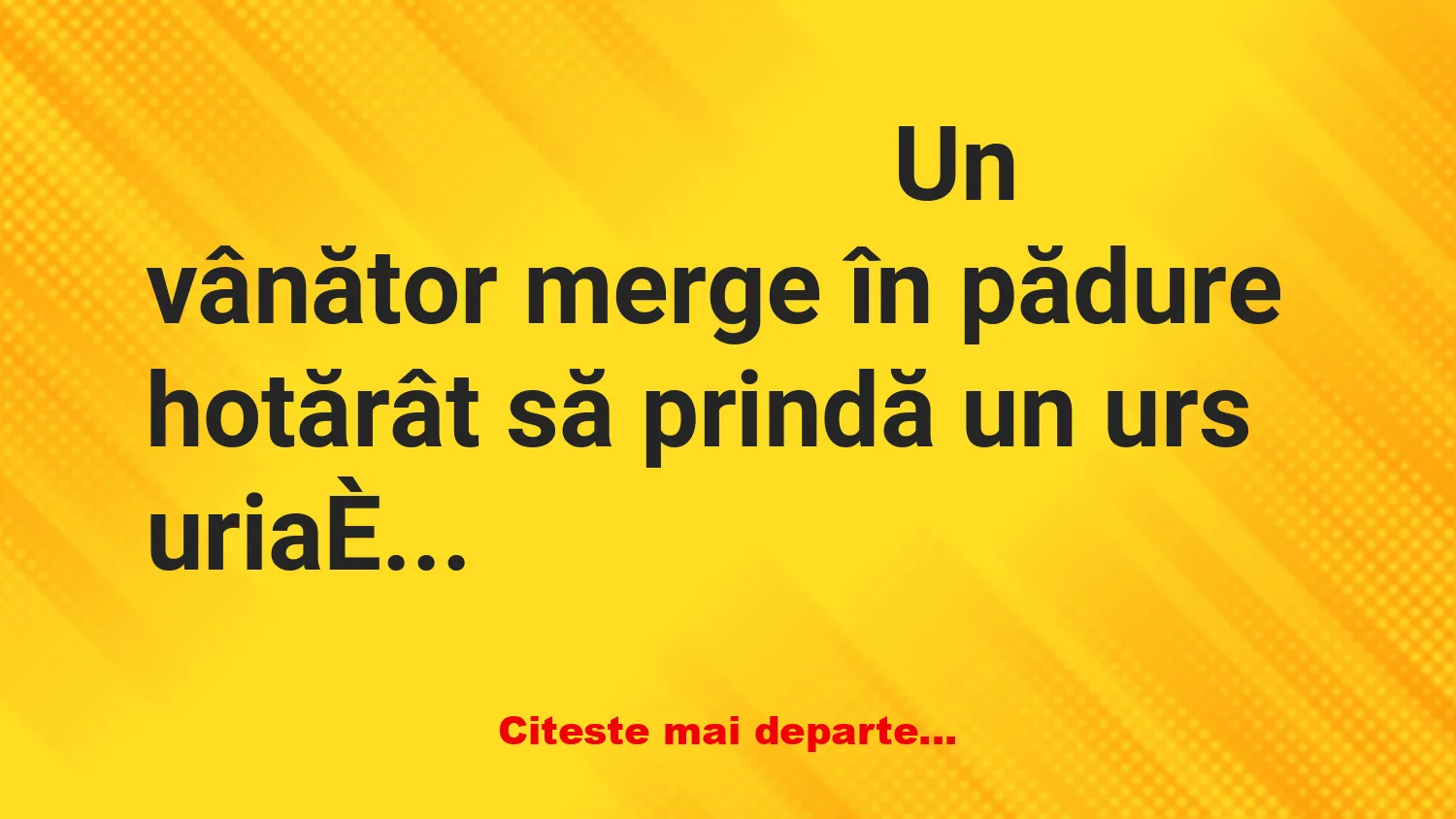 Banc: Un vânător merge în pădure hotărât să prindă un urs