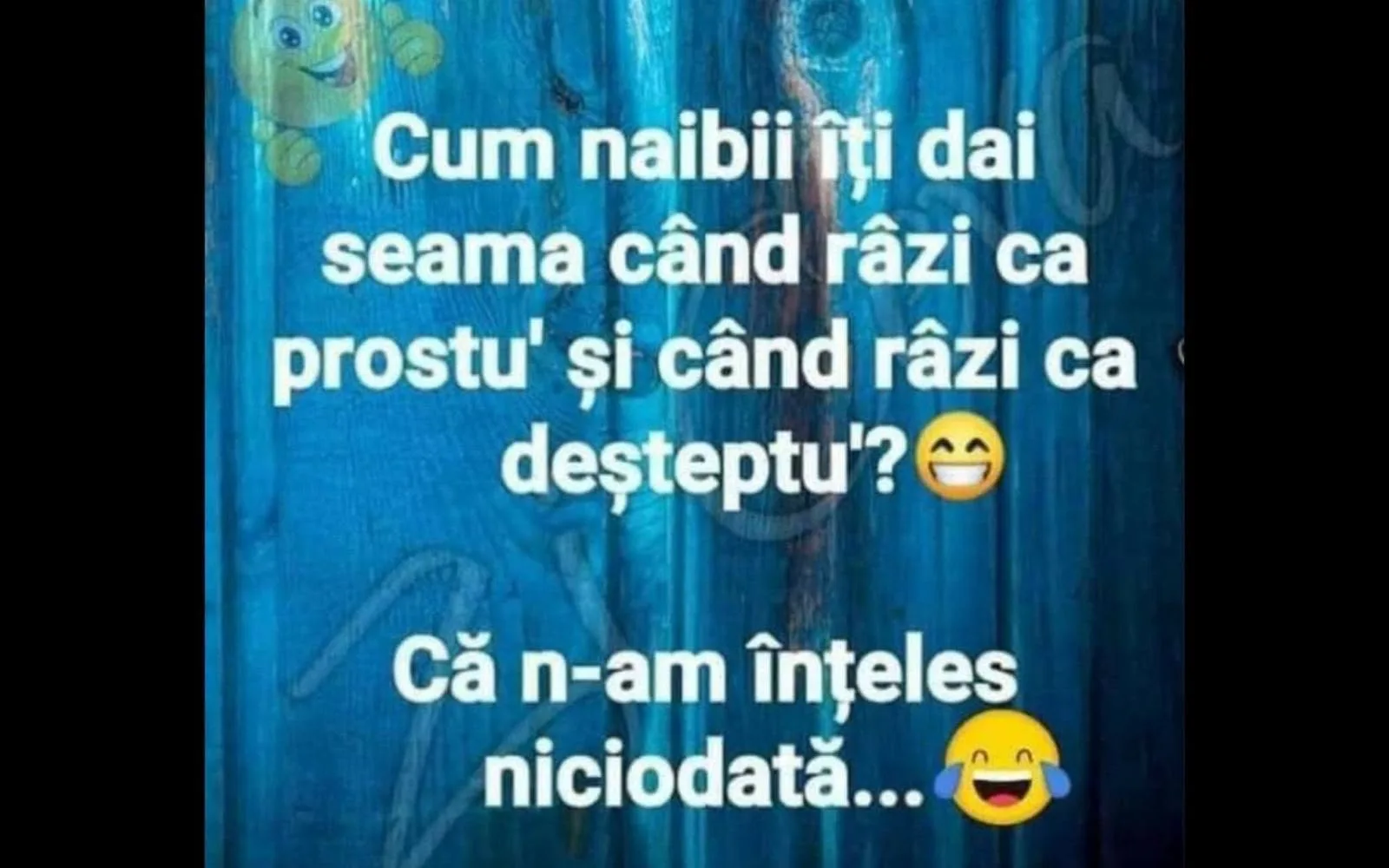 Cum naibii îți dai seama când râzi ca prostu'?