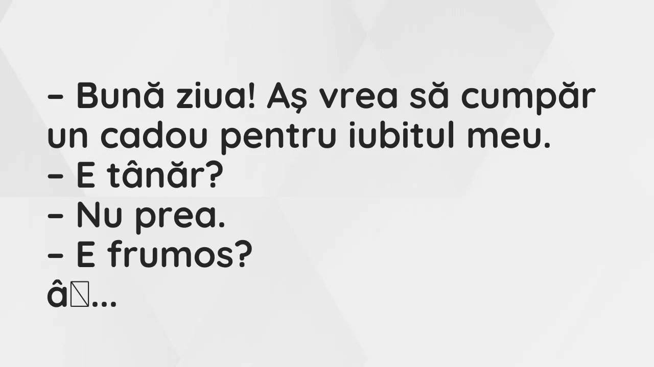 Banc: – Aş vrea să cumpăr un cadou pentru iubitul meu