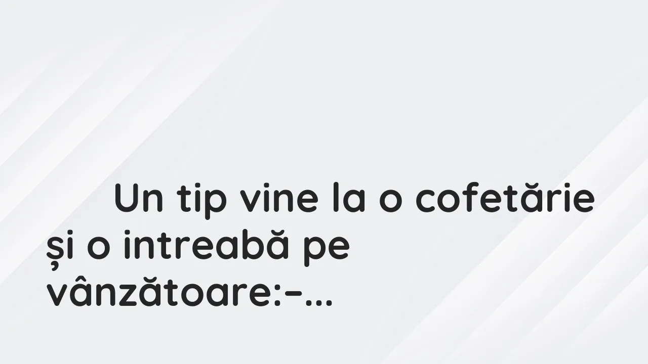 Banc: – Aveți prăjitură cu stafide?
