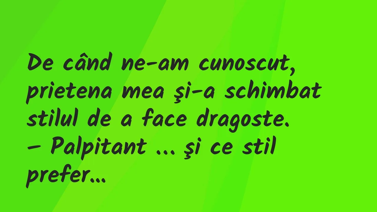 Banc: – De când ne-am cunoscut, prietena mea şi-a schimbat stilul de a face…