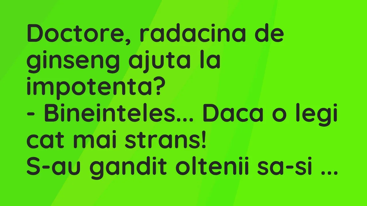 Banc: Doctore, radacina de ginseng ajuta la impotenta?