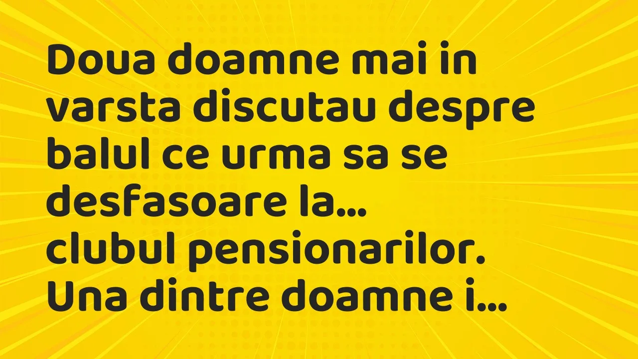 Banc: Doua doamne mai in varsta discutau despre balul ce urma sa…