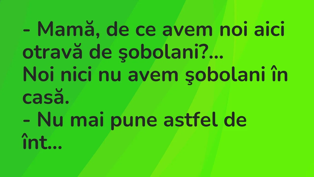 Banc: Mamă, de ce avem noi aici otravă de şobolani? Noi nici nu avem şobolani…