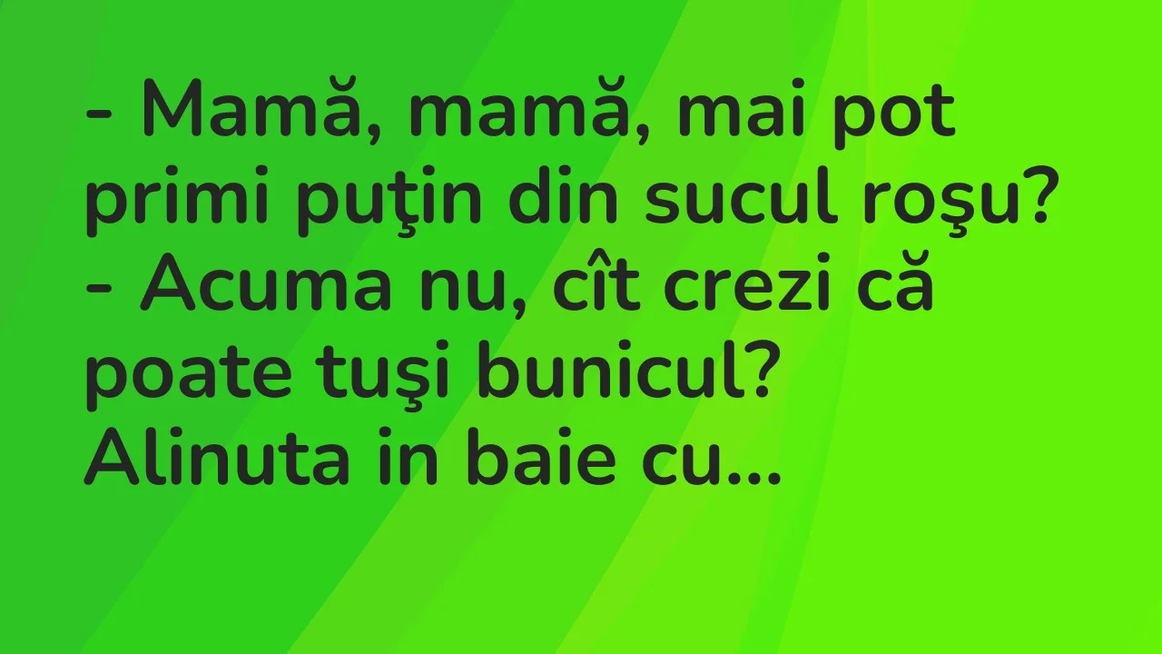 Banc: Mamă, mamă, mai pot primi puţin din sucul roşu?