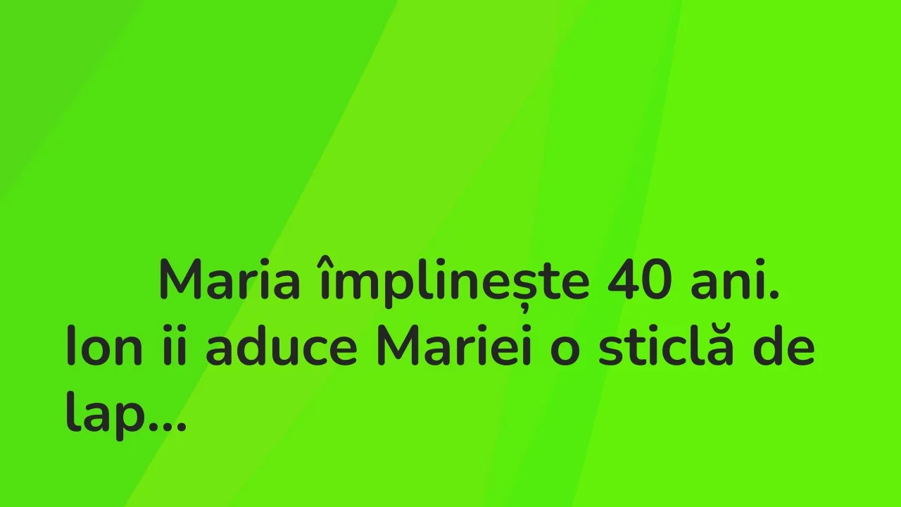 Banc: Maria împlinește 40 ani