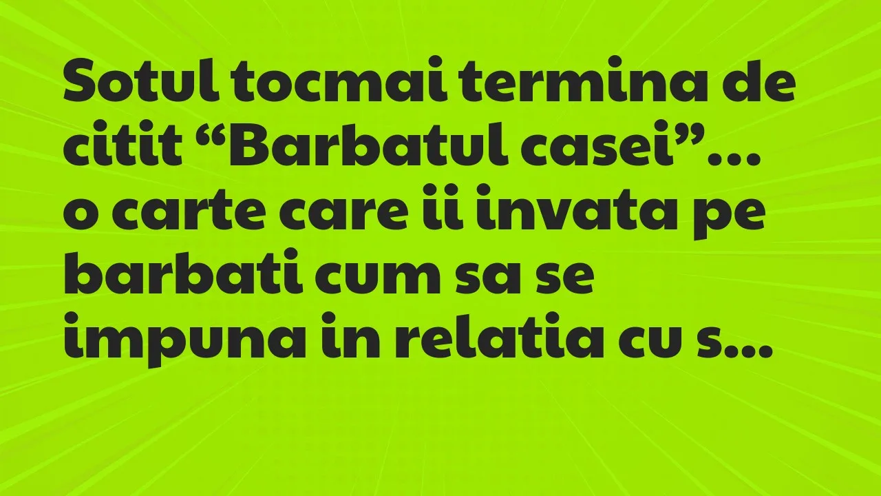 Banc: Sotul tocmai termina de citit “Barbatul casei”, o carte care ii invata…