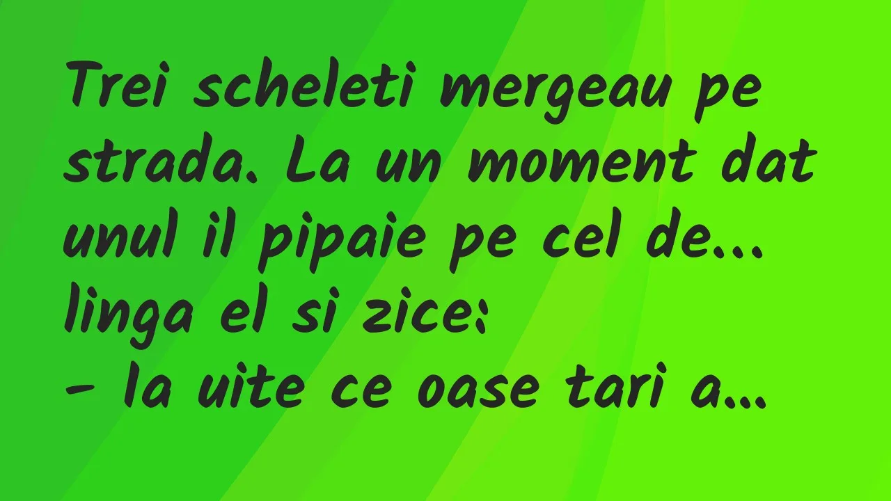 Banc: Trei scheleti mergeau pe strada. La un moment dat unul il pipaie pe cel…