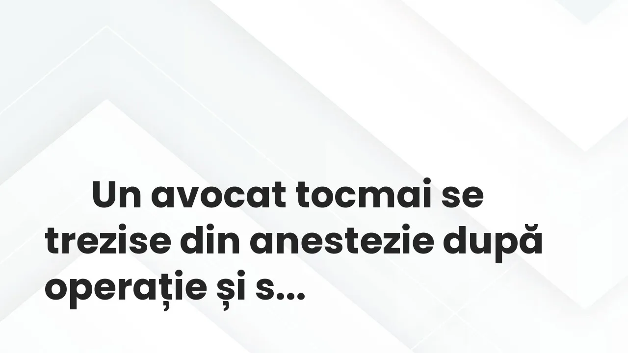 Banc: Un avocat se trezește din anestezie