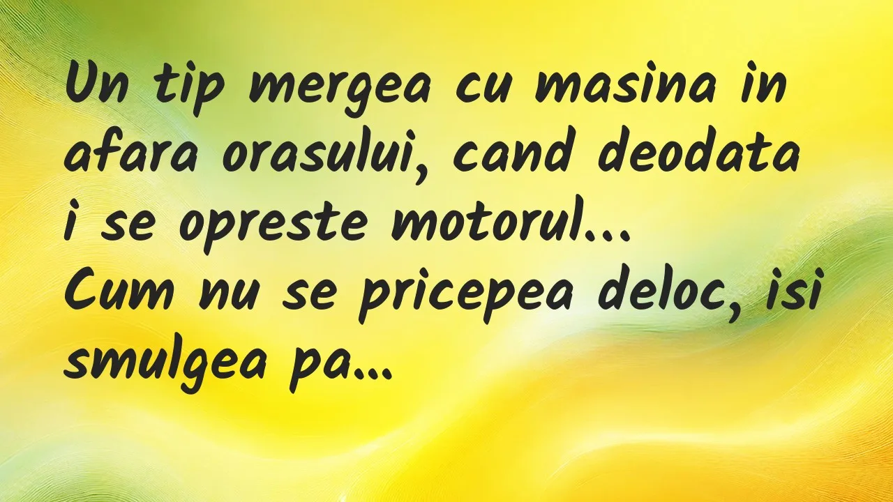 Banc: Un tip mergea cu masina in afara orasului, cand deodata i se opreste…