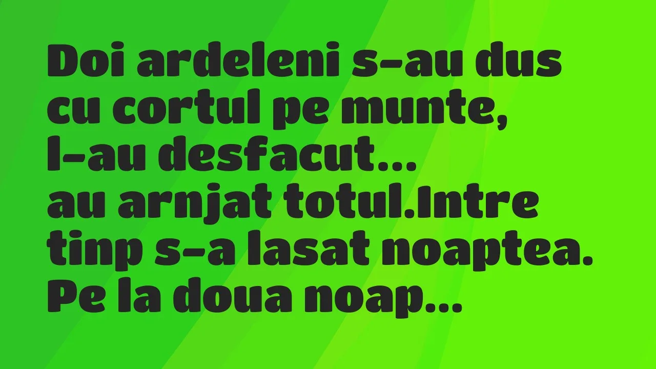 Bancuri: Doi ardeleni s-au dus cu cortul pe munte, l-au desfacut…