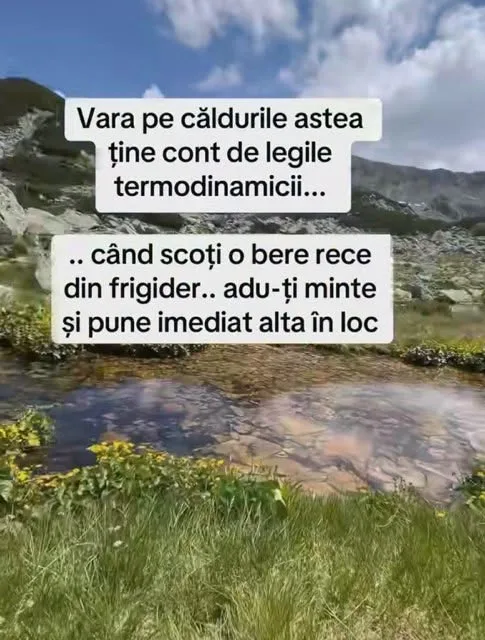 Vara pe căldurile astea ține cont de legele termodinamicii...