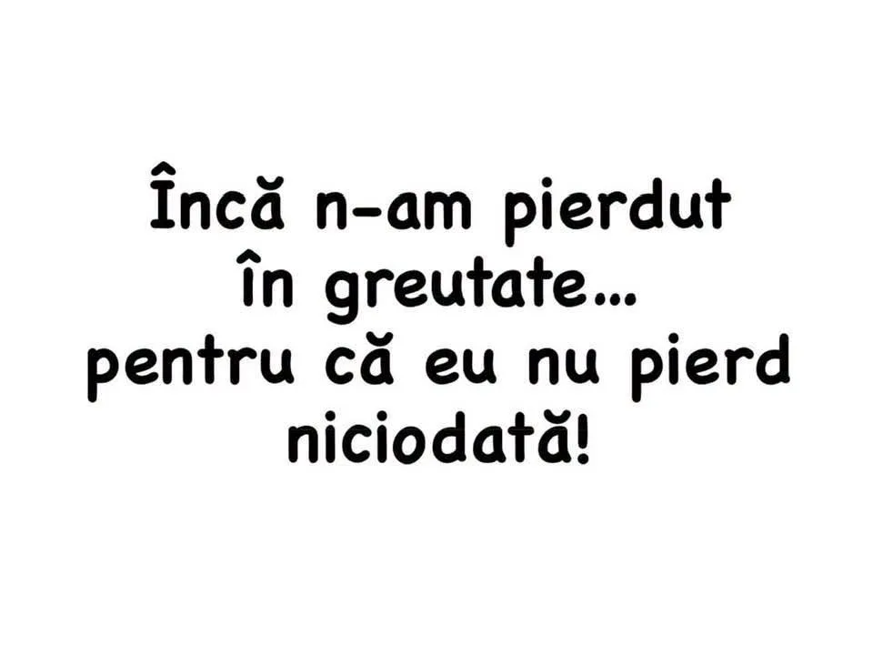 Încă n-am pierdut în greutate...