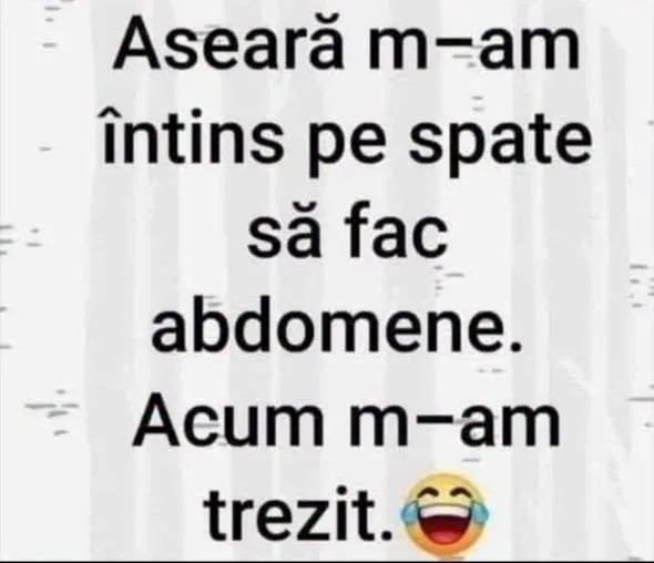 Aseară m-am întins pe spate să fac abdomene...