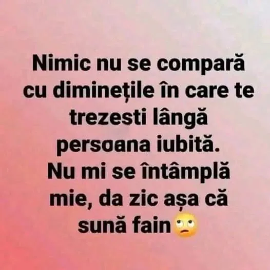 Nimic nu se compară cu diminețile în care te trezești lângă persoana iubită...