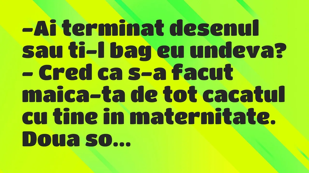 Banc: Ai terminat desenul sau ti-l bag eu undeva?