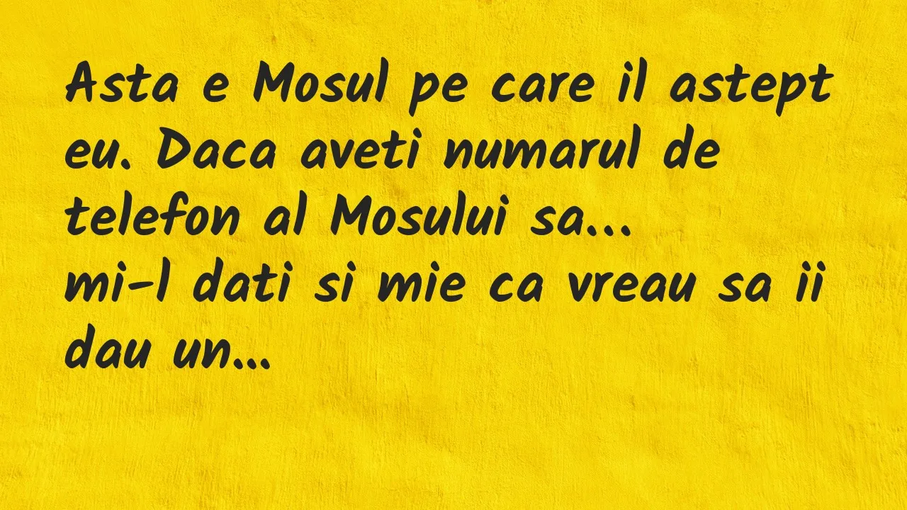 Banc: Asta e Mosul pe care il astept eu. Daca aveti numarul de telefon al…