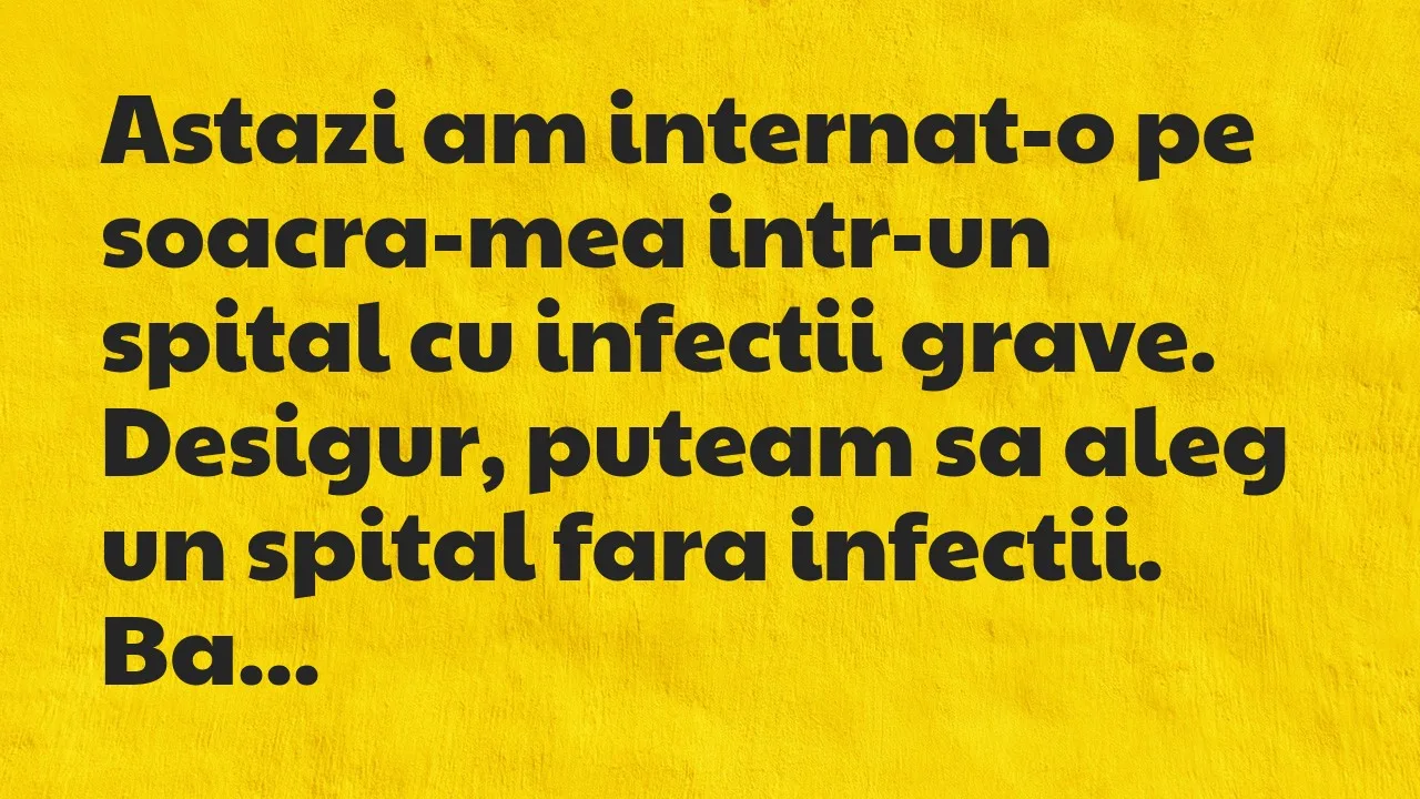 Banc: Astazi am internat-o pe soacra-mea intr-un spital cu infectii grave…