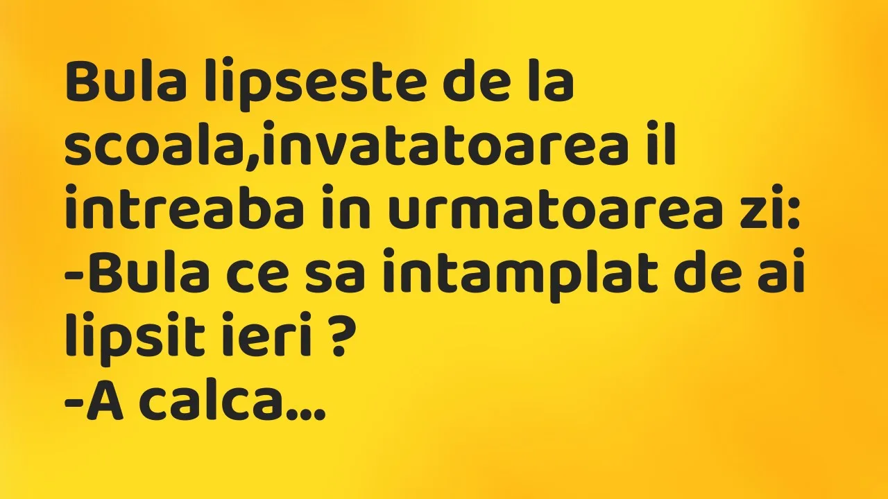 Banc: Bula lipseste de la scoala,invatatoarea il intreaba in urmatoarea zi…