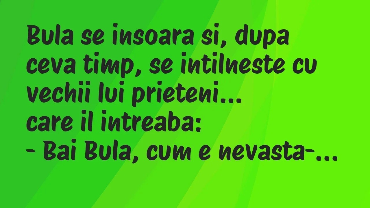 Banc: Bula se insoara si, dupa ceva timp, se intilneste cu vechii lui…