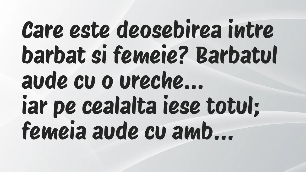 Banc: Care este deosebirea intre barbat si femeie? Barbatul aude cu o ureche…