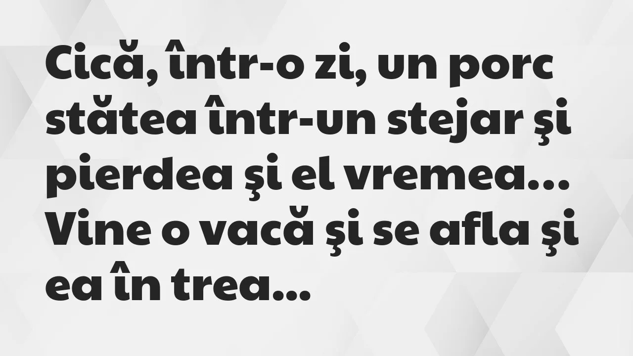 Banc: Cică, într-o zi, un porc stătea într-un stejar şi pierdea şi el vremea…
