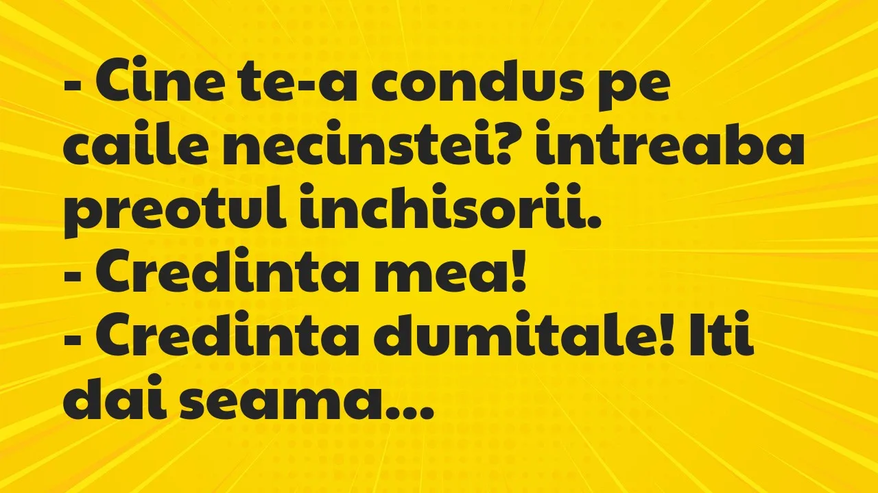 Banc: Cine te-a condus pe caile necinstei? intreaba preotul inchisorii…
