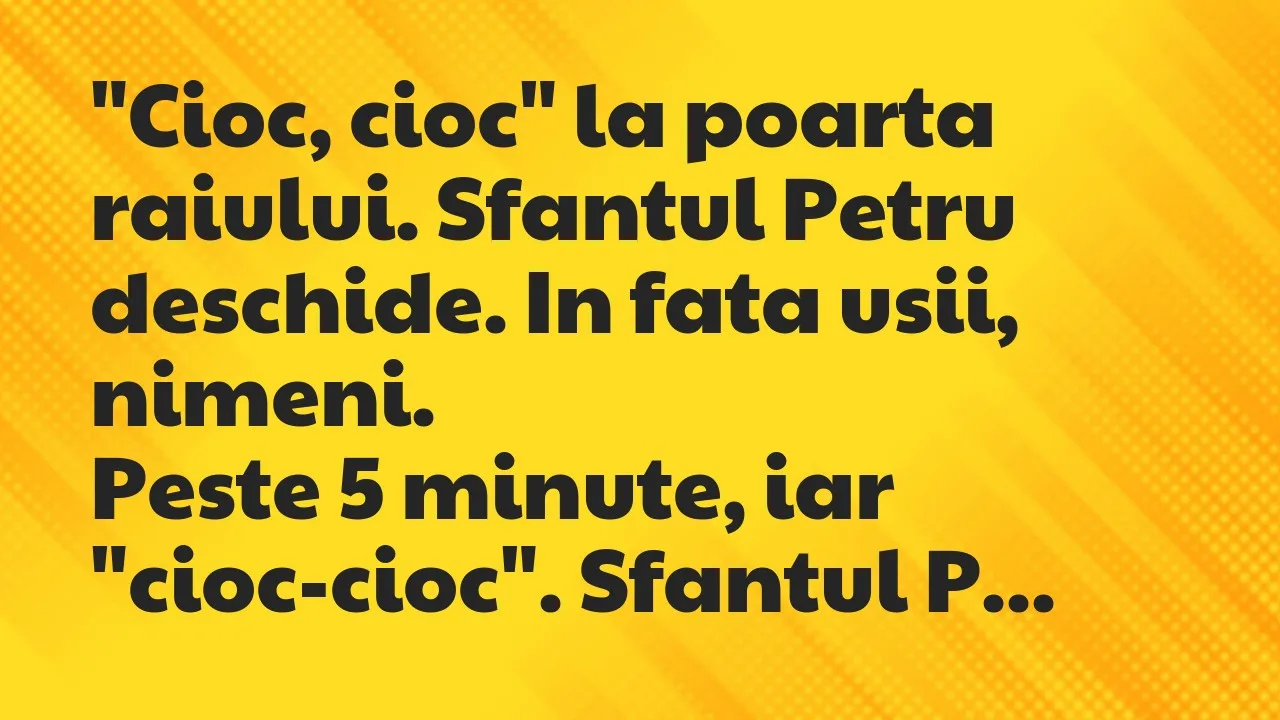 Banc: “Cioc, cioc” la poarta raiului. Sfantul Petru deschide. In fata usii…