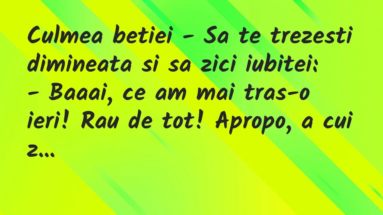 Banc: Culmea betiei – Sa te trezesti dimineata si sa zici iubitei…
