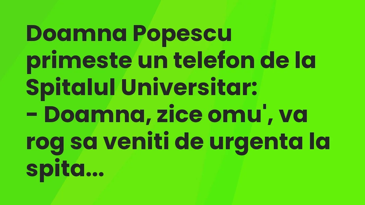 Banc: Doamna Popescu primeste un telefon de la Spitalul Universitar…
