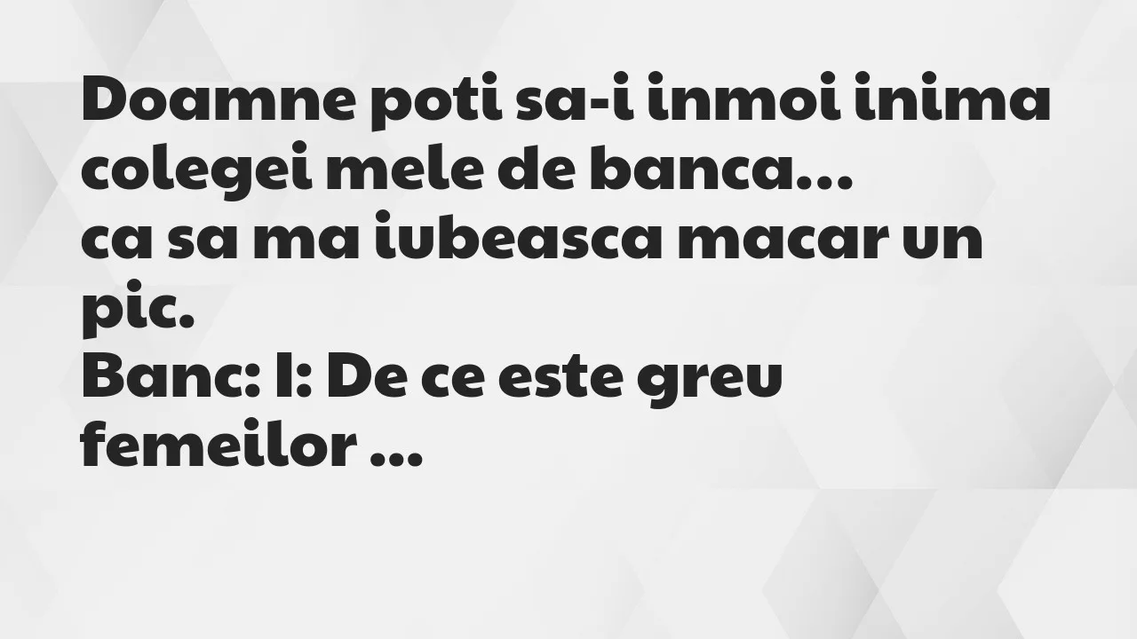 Banc: Doamne poti sa-i inmoi inima colegei mele de banca, ca sa ma iubeasca…