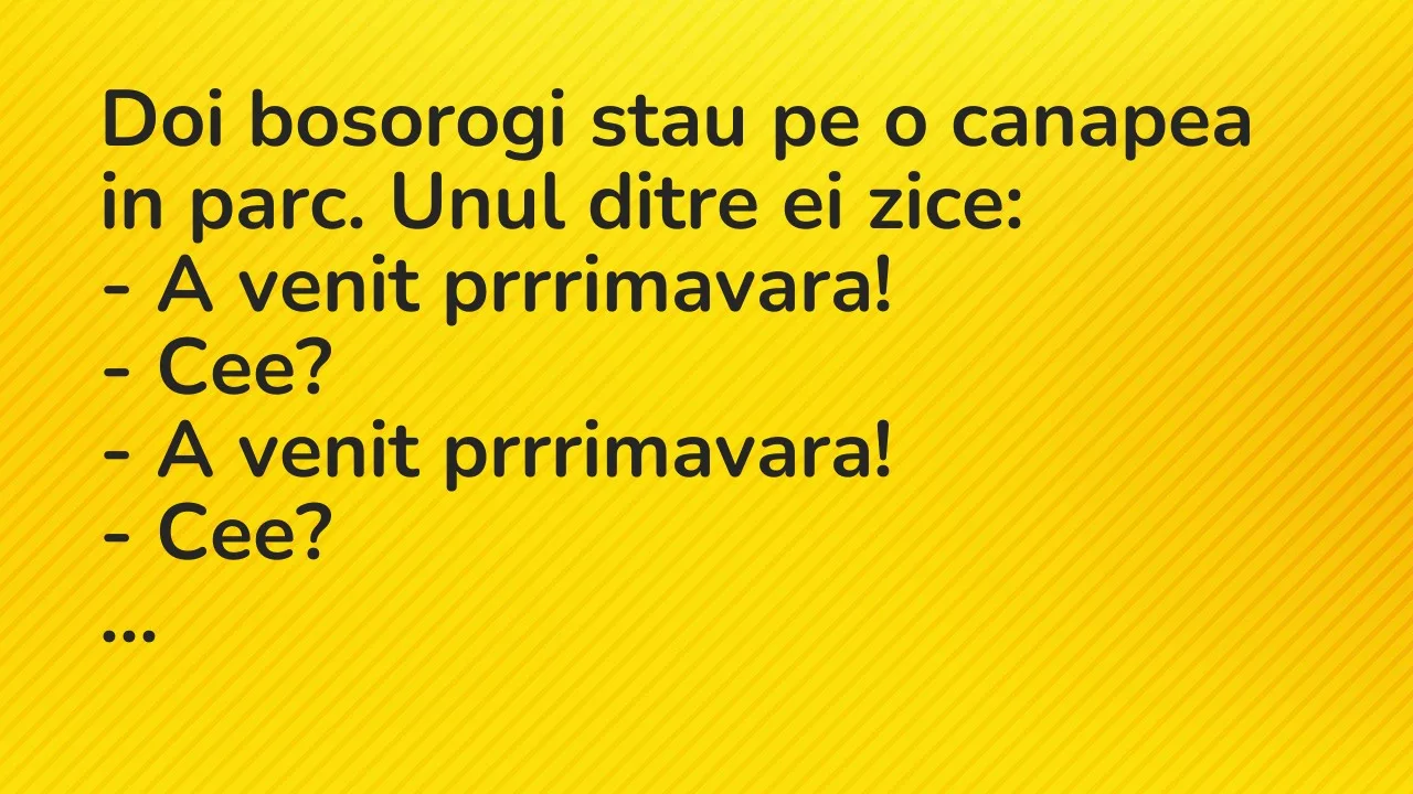 Banc: Doi bosorogi stau pe o canapea in parc. Unul ditre ei zice…