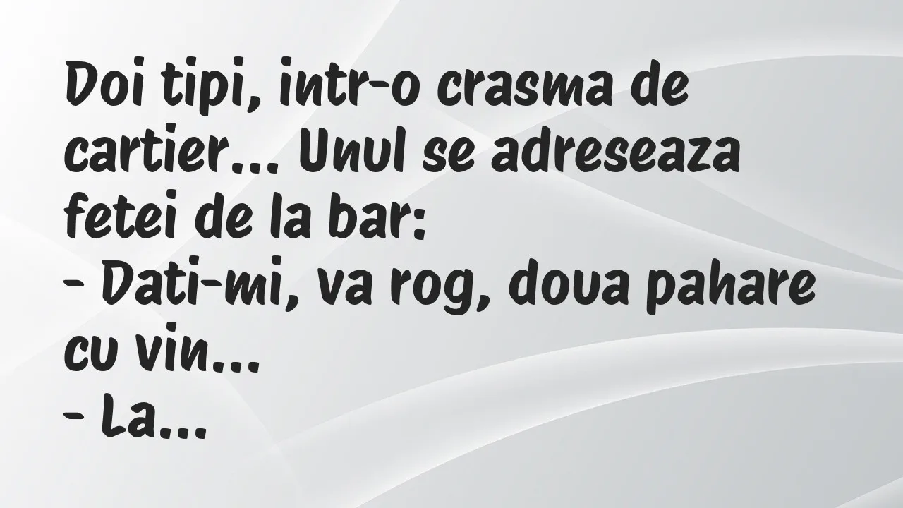 Banc: Doi tipi, intr-o crasma de cartier… Unul se adreseaza fetei de la bar…