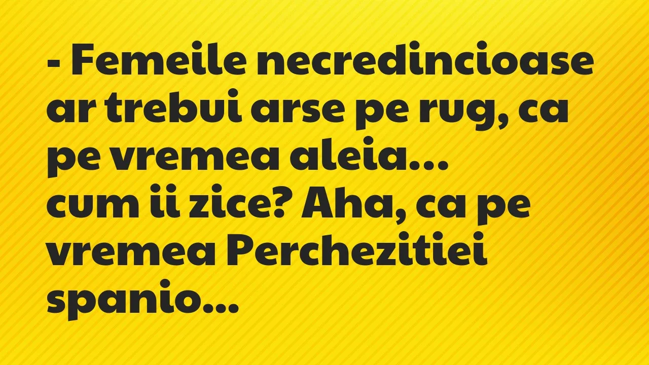 Banc: Femeile necredincioase ar trebui arse pe rug, ca pe vremea aleia…