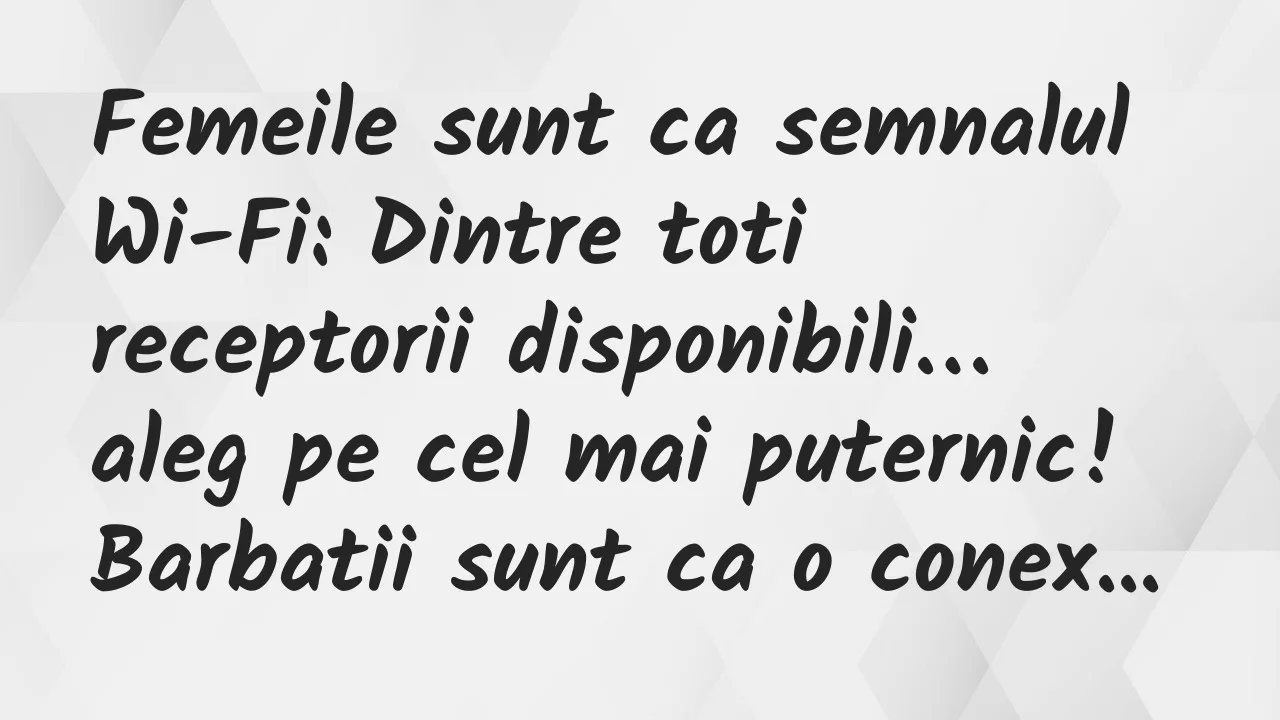 Banc: Femeile sunt ca semnalul Wi-Fi: Dintre toti receptorii disponibili…